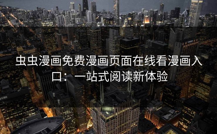 虫虫漫画免费漫画页面在线看漫画入口:一站式阅读新体验 虫虫漫画免费漫画页面在线看漫画入口:一站式阅读新体验