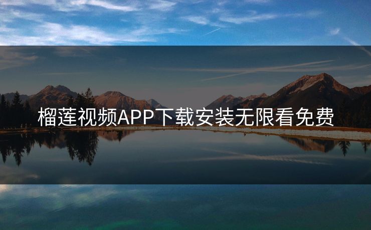 榴莲视频APP下载安装无限看免费